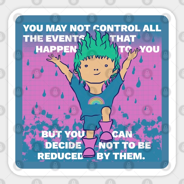 Inspiring Quote - You May Not Control All the Events That Happen to Your But You Can Decide Not to Be Reduced By Them Sticker by createnik